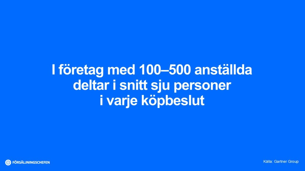 I företag med 100–500 anställda deltar i snitt sju personer i varje köpbeslut. Källa: Gartner Group. Visualiserad av Försäljningschefen.